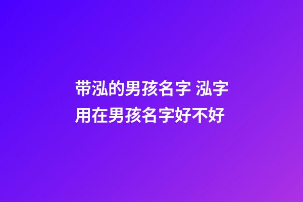 带泓的男孩名字 泓字用在男孩名字好不好
